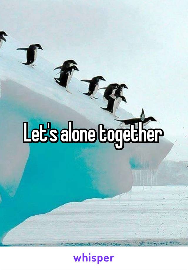 Let's alone together 