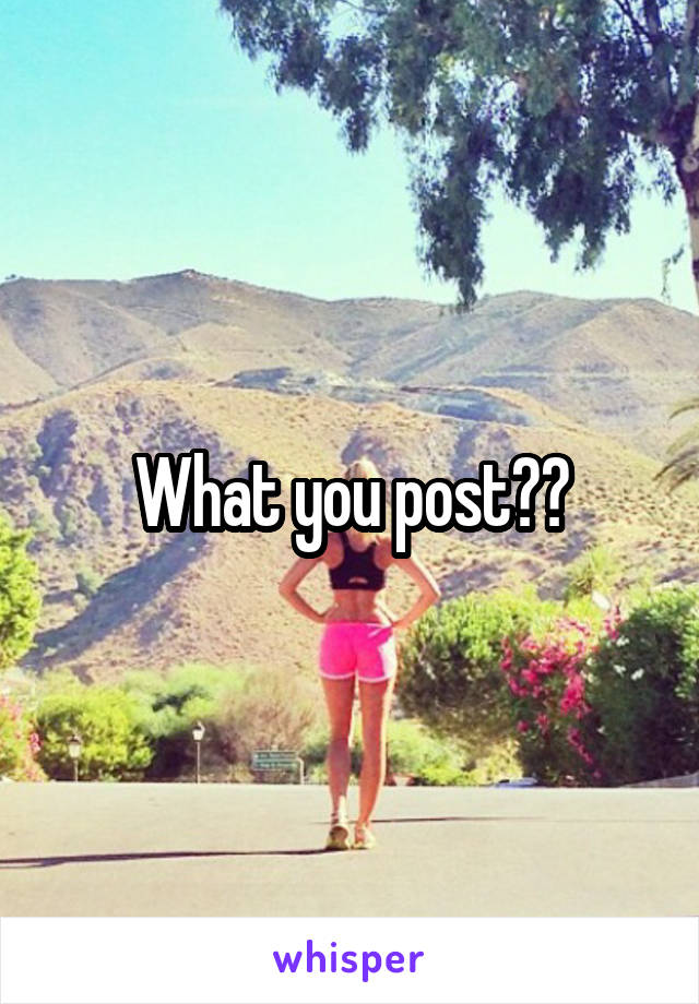 What you post??