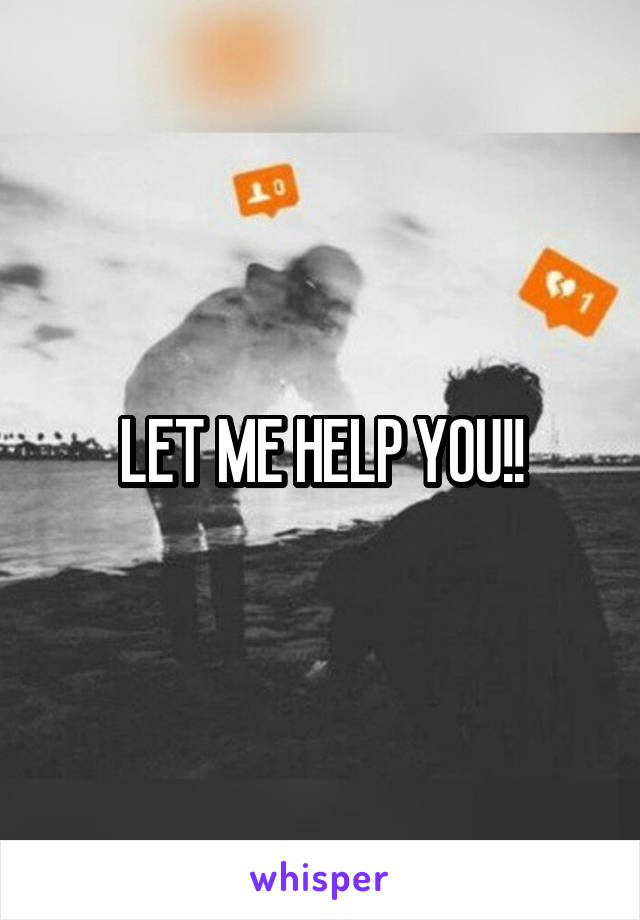 LET ME HELP YOU!!