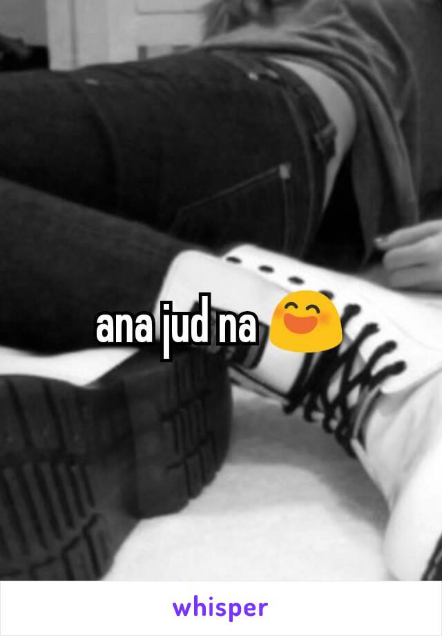 ana jud na 😄