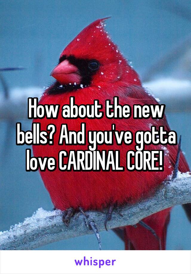 How about the new bells? And you've gotta love CARDINAL CORE! 