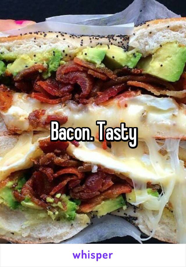 Bacon. Tasty