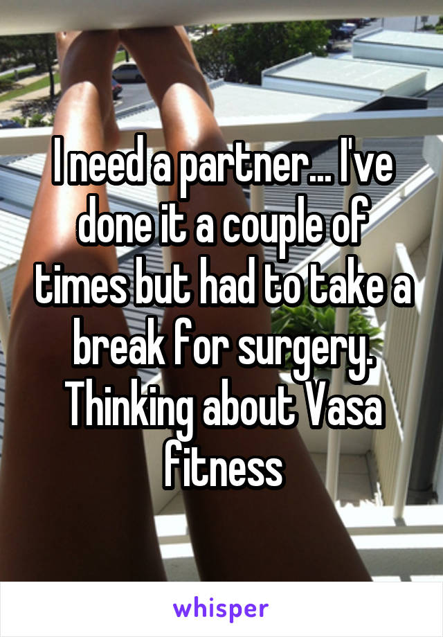 I need a partner... I've done it a couple of times but had to take a break for surgery. Thinking about Vasa fitness