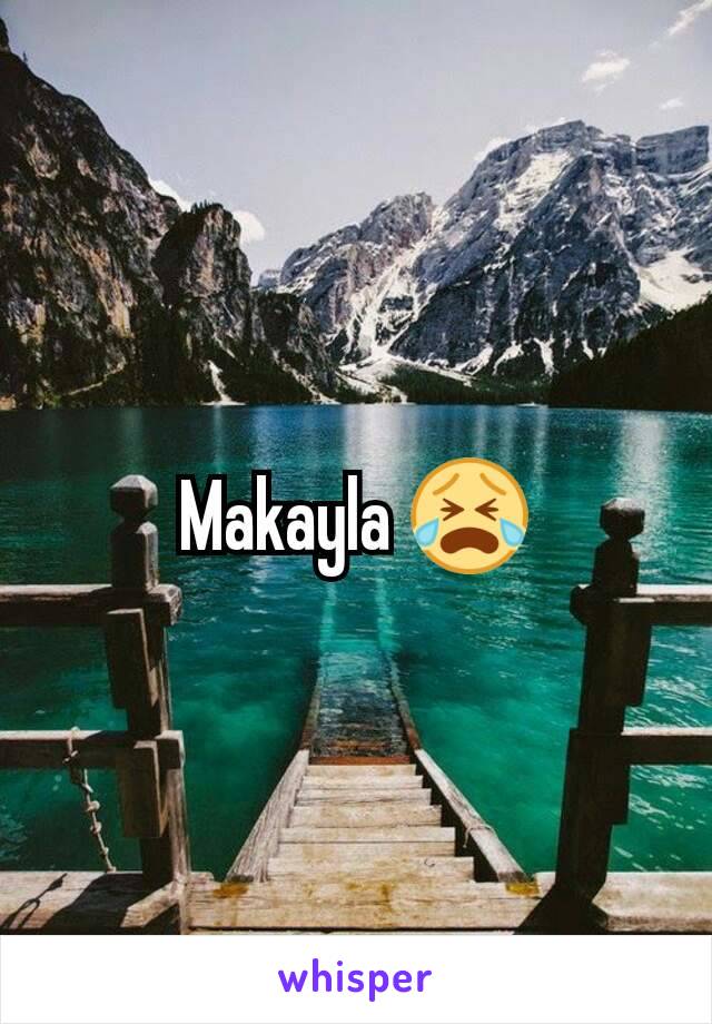 Makayla 😭