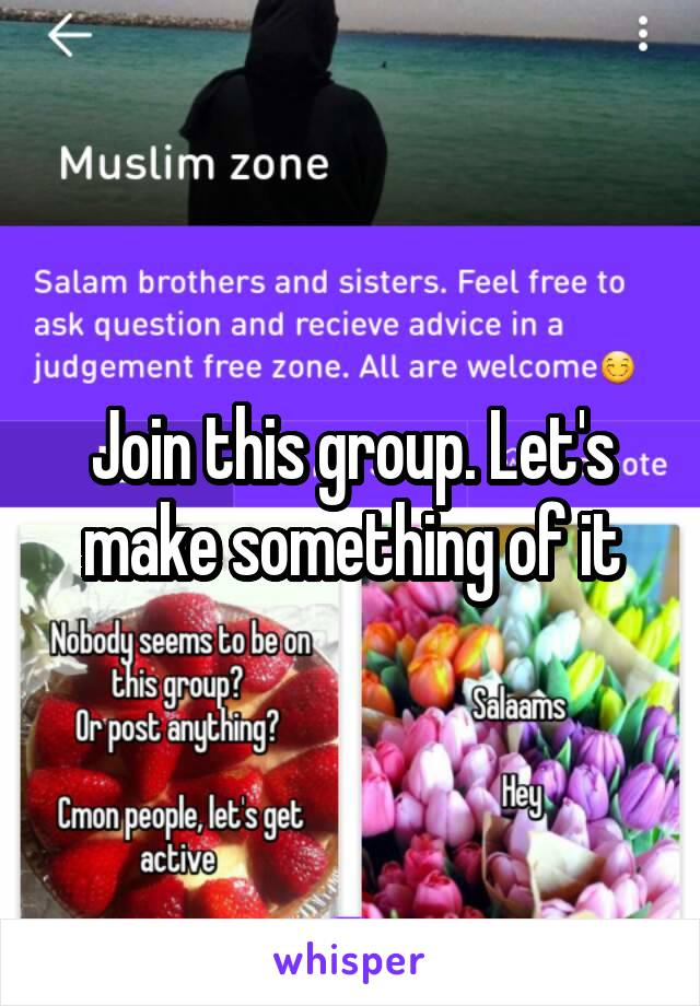 Join this group. Let's make something of it