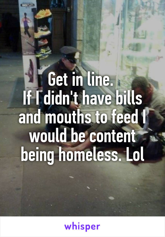 Get in line. 
If I didn't have bills and mouths to feed I would be content being homeless. Lol