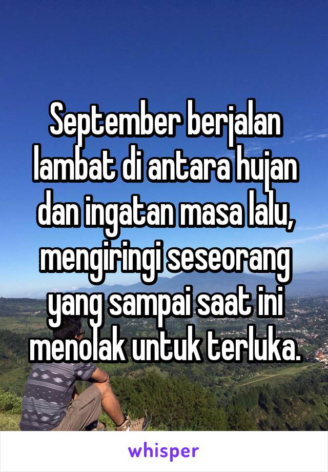 September berjalan lambat di antara hujan dan ingatan masa lalu, mengiringi seseorang yang sampai saat ini menolak untuk terluka.