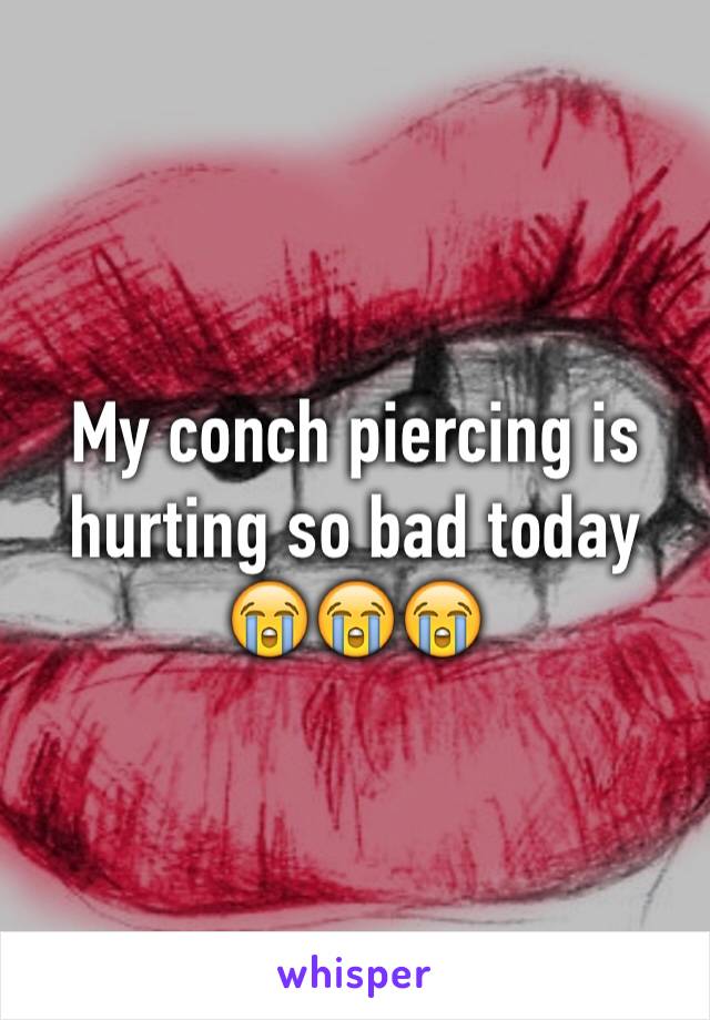 My conch piercing is hurting so bad today 😭😭😭