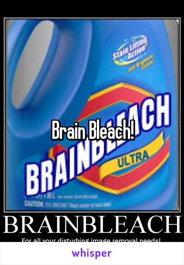 Brain Bleach!