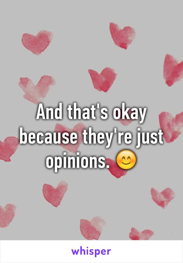 And that's okay because they're just opinions. 😊