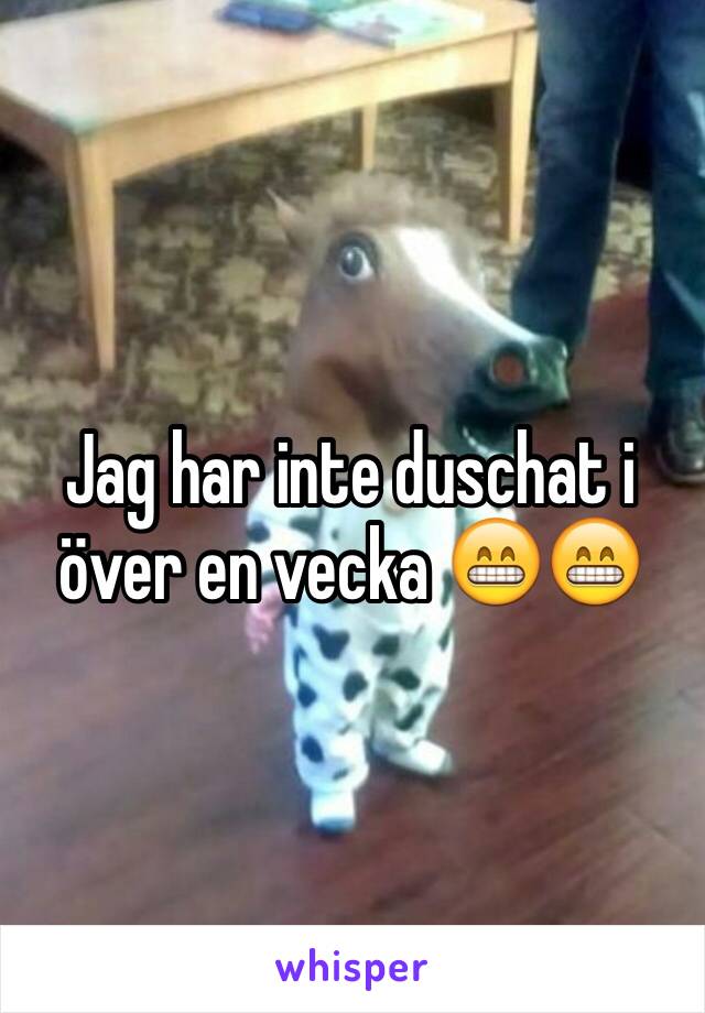 Jag har inte duschat i över en vecka 😁😁