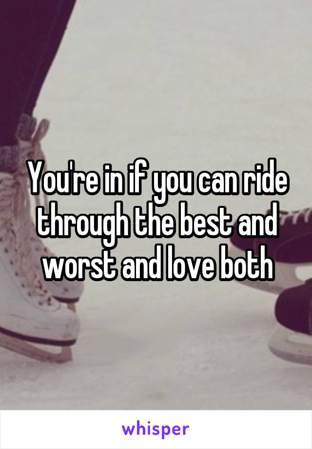 You're in if you can ride through the best and worst and love both