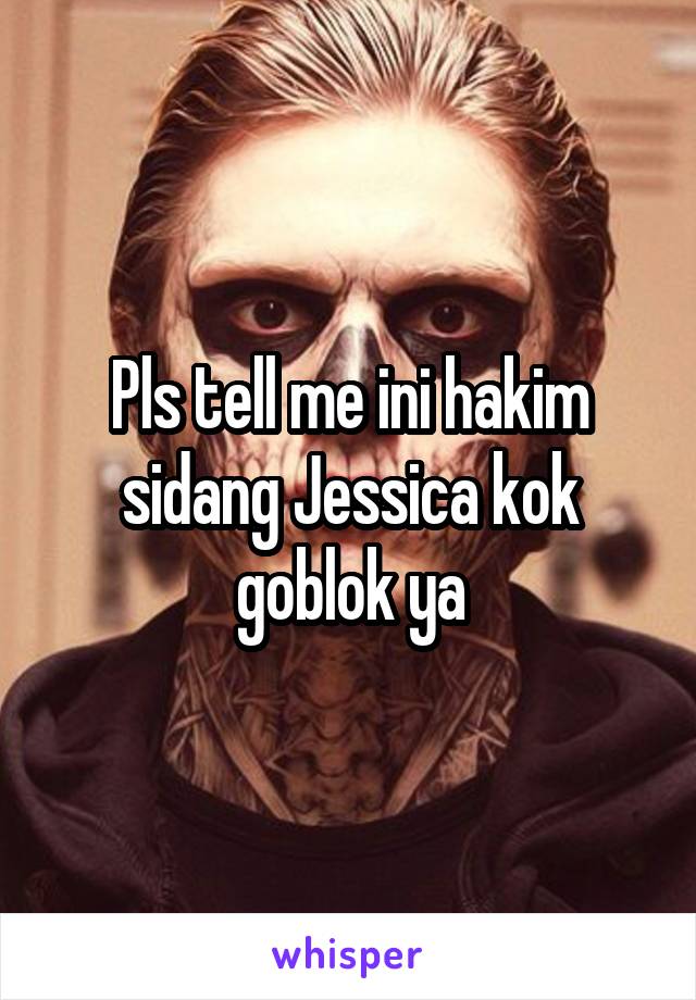 Pls tell me ini hakim sidang Jessica kok goblok ya