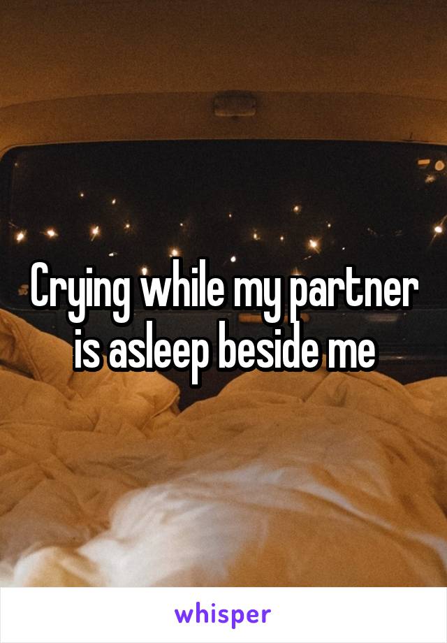 Crying while my partner is asleep beside me