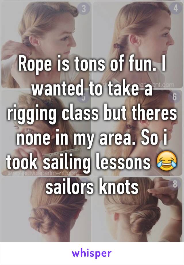 Rope is tons of fun. I wanted to take a rigging class but theres none in my area. So i took sailing lessons 😂 sailors knots