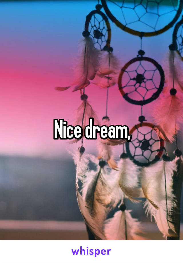 Nice dream,