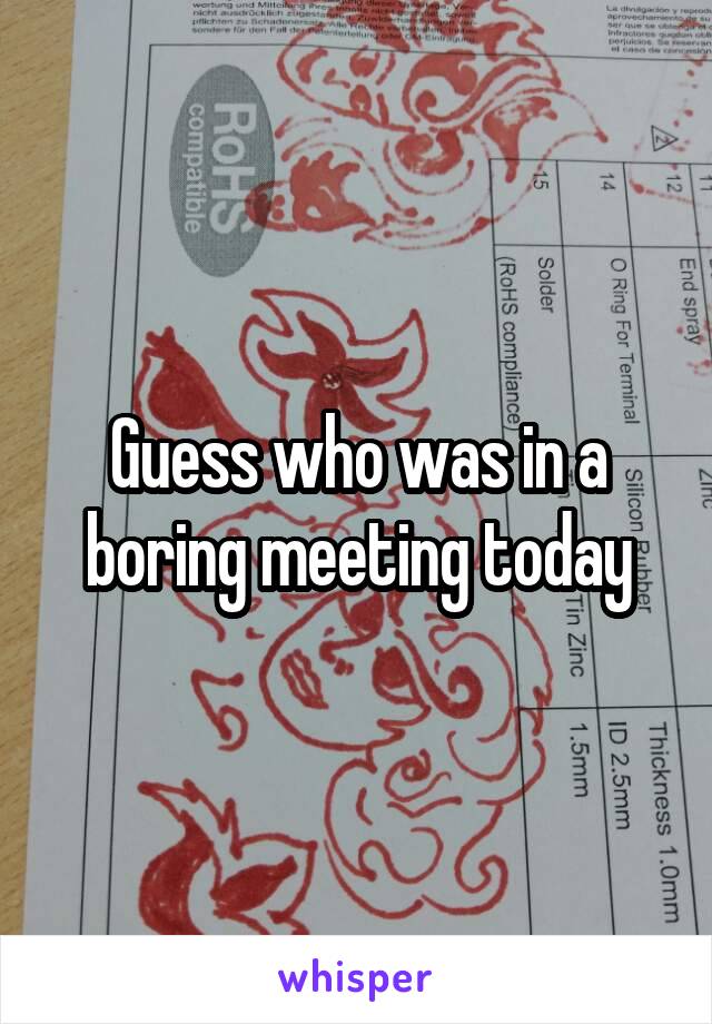 Guess who was in a boring meeting today