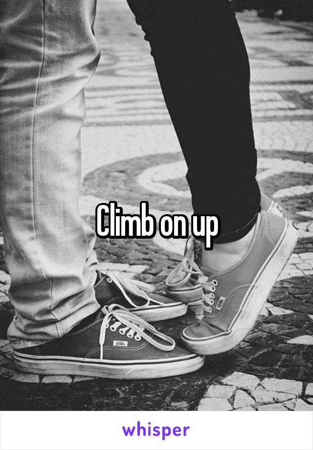 Climb on up