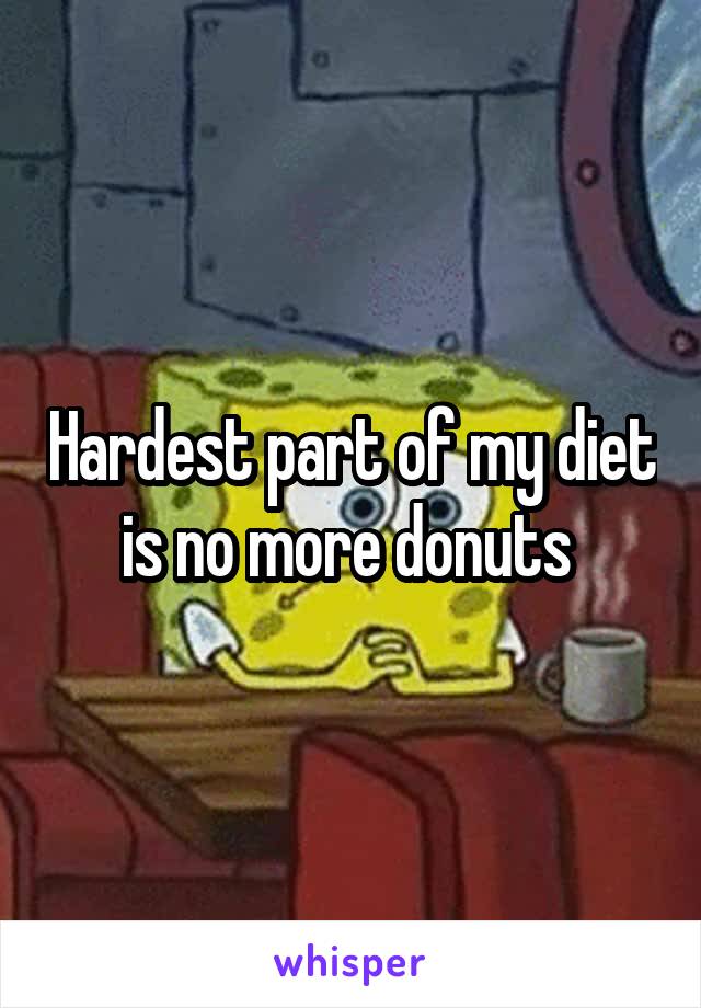 Hardest part of my diet is no more donuts 