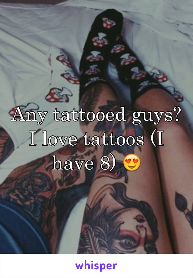 Any tattooed guys? 
I love tattoos (I have 8) 😍