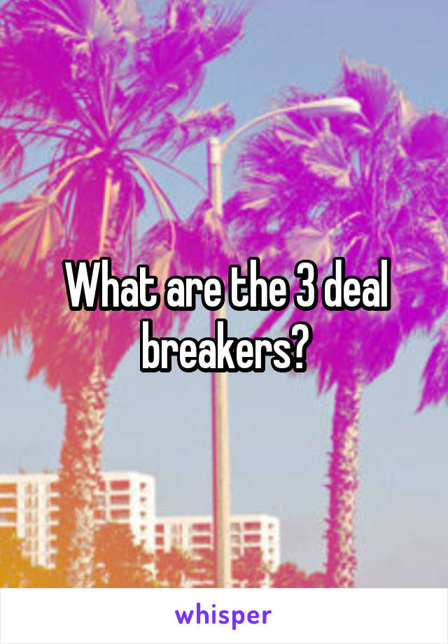 What are the 3 deal breakers?