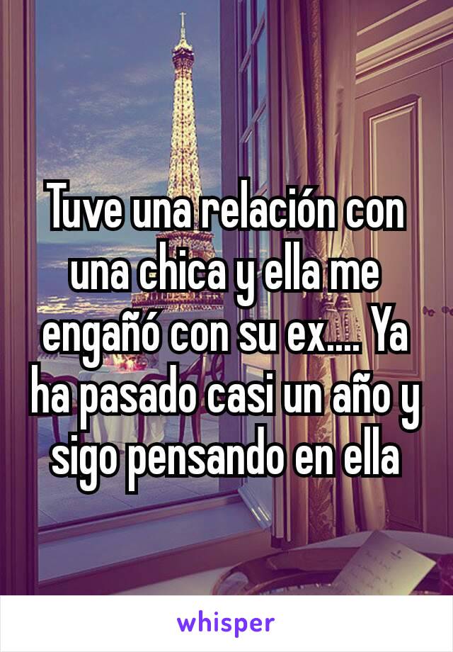 Tuve una relación con una chica y ella me engañó con su ex.... Ya ha pasado casi un año y sigo pensando en ella