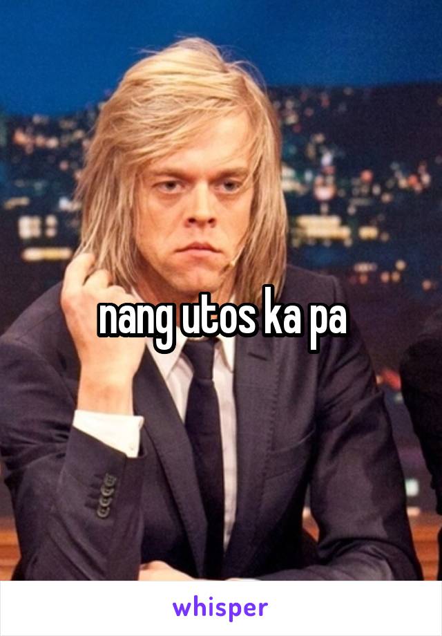 nang utos ka pa