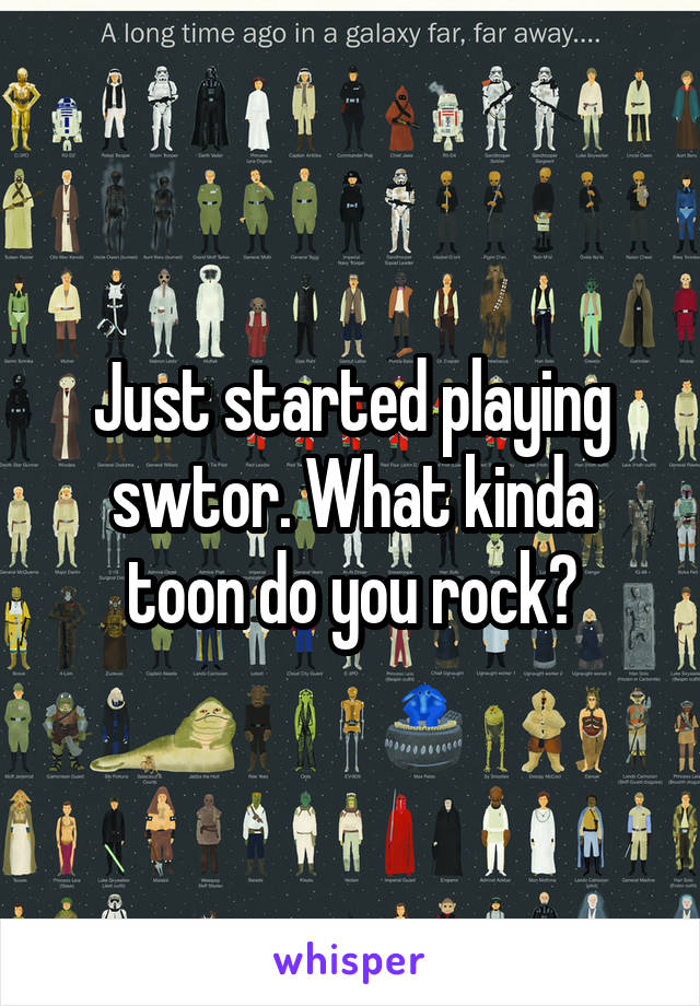 Just started playing swtor. What kinda toon do you rock?