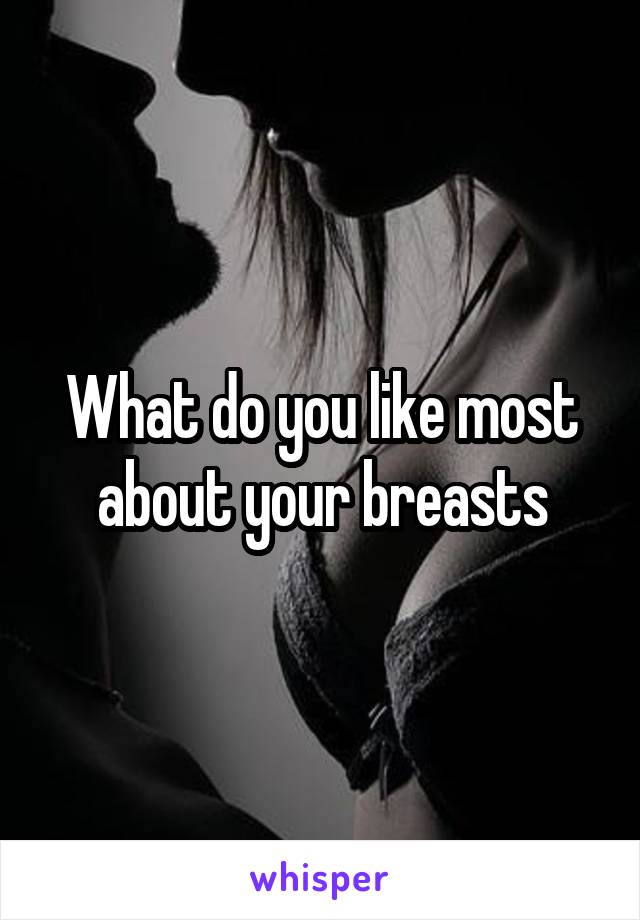 What do you like most about your breasts