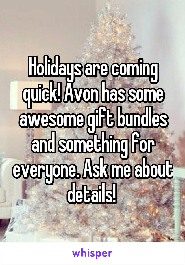 Holidays are coming quick! Avon has some awesome gift bundles and something for everyone. Ask me about details! 