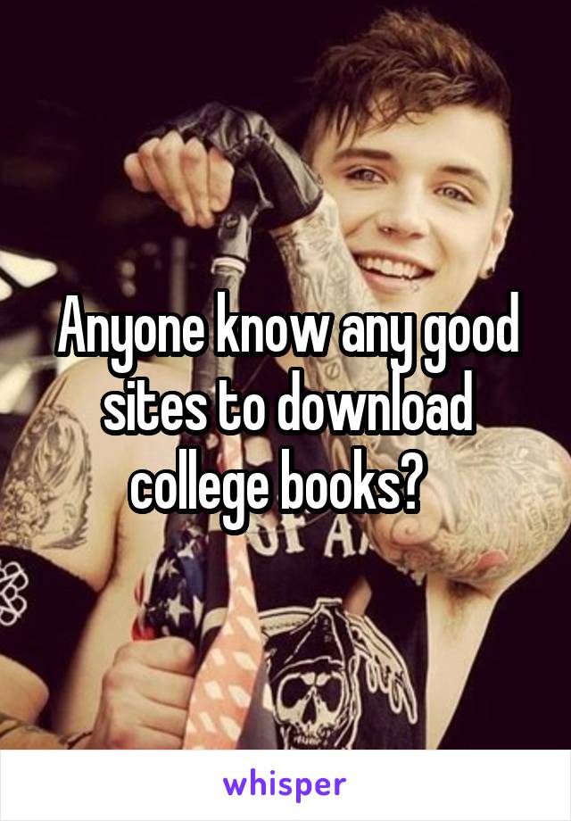 Anyone know any good sites to download college books?  