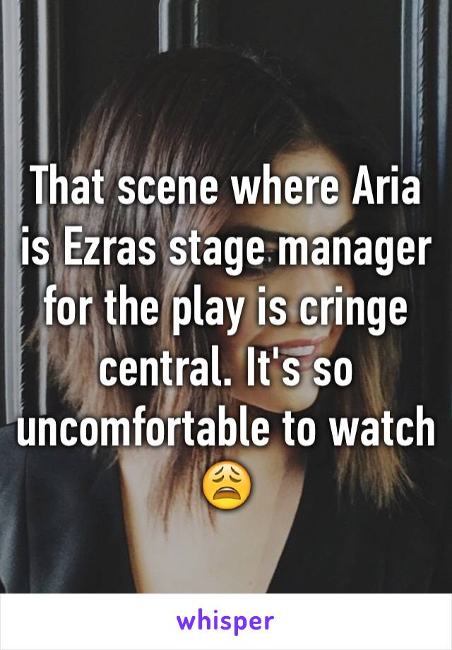 That scene where Aria is Ezras stage manager for the play is cringe central. It's so uncomfortable to watch 😩