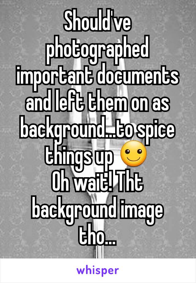 Should've photographed important documents and left them on as background...to spice things up ☺
Oh wait! Tht background image tho...