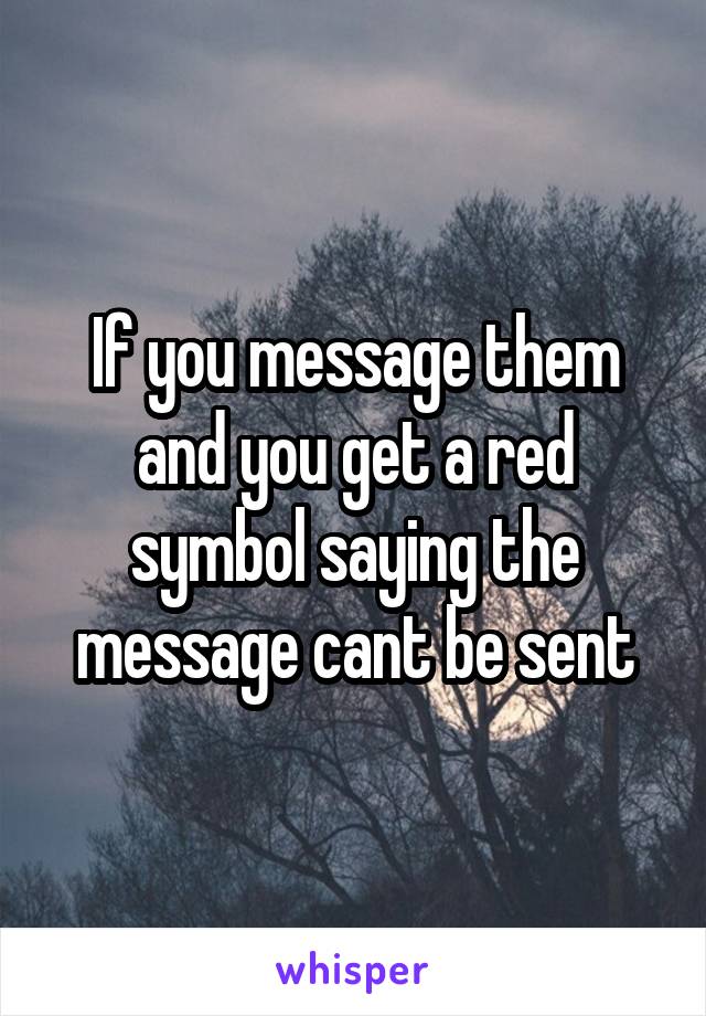 If you message them and you get a red symbol saying the message cant be sent