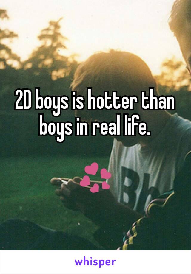 2D boys is hotter than boys in real life.

💞