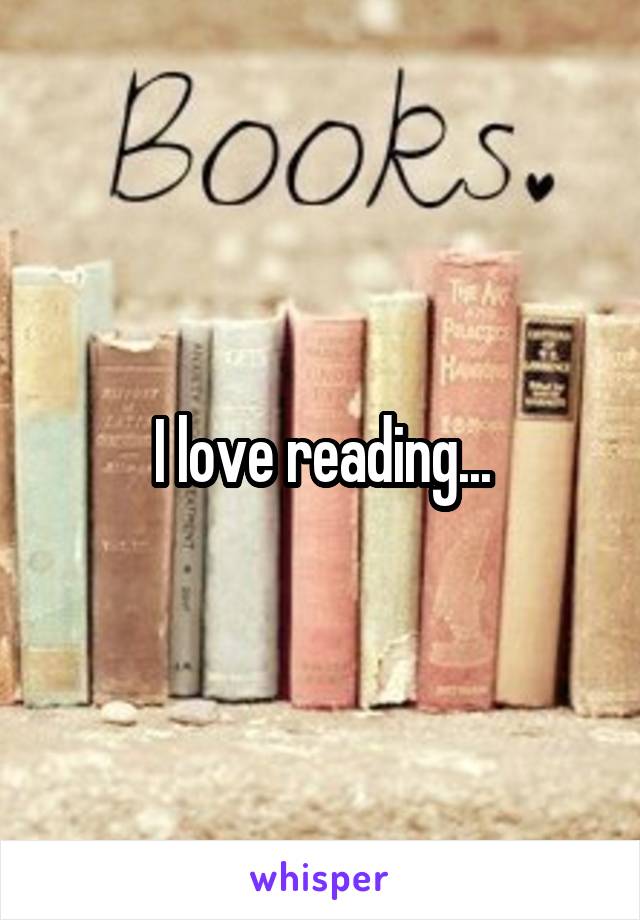 I love reading...