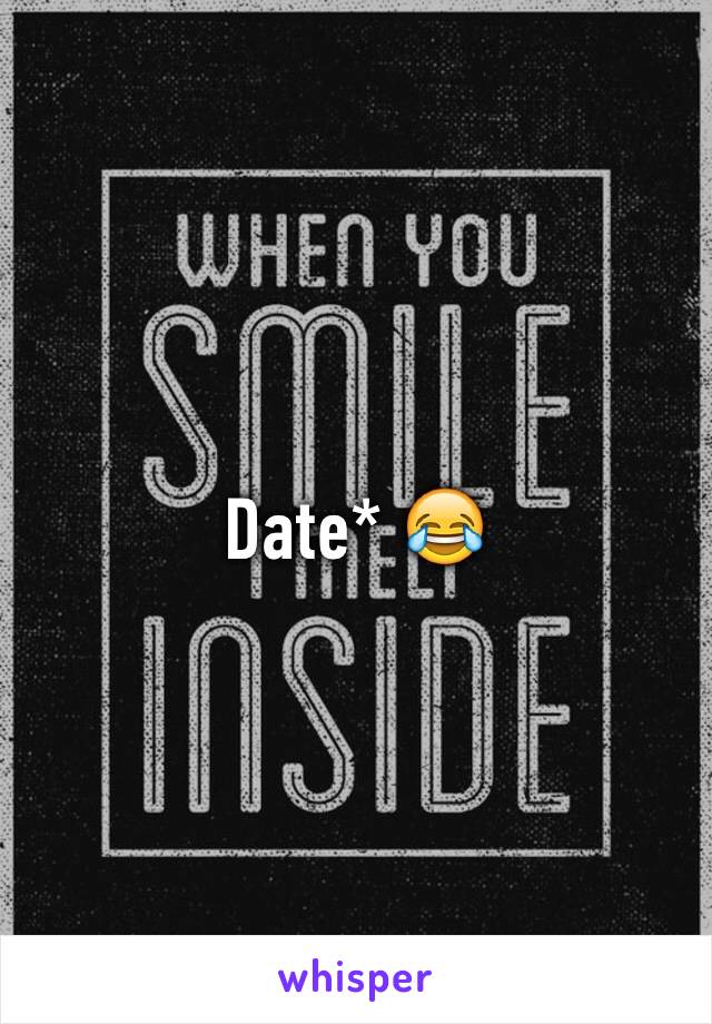 Date* 😂