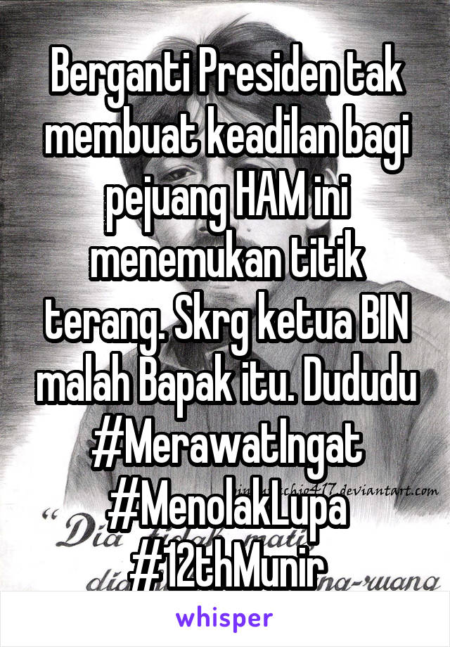 Berganti Presiden tak membuat keadilan bagi pejuang HAM ini menemukan titik terang. Skrg ketua BIN malah Bapak itu. Dududu #MerawatIngat #MenolakLupa #12thMunir