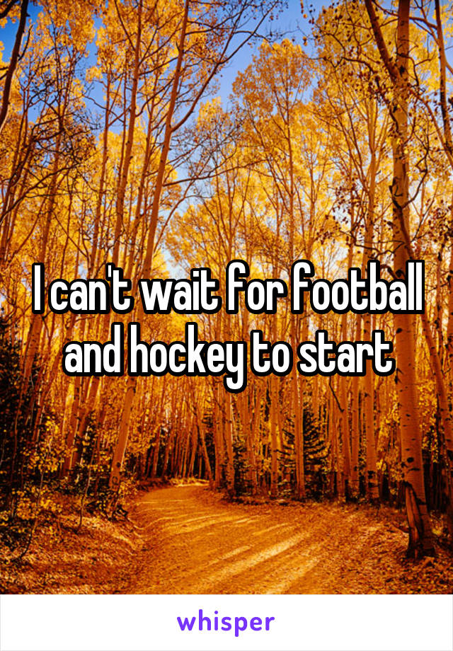 I can't wait for football and hockey to start