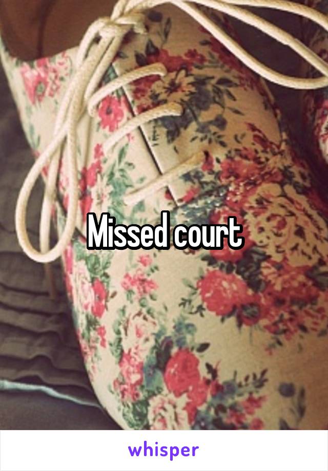 Missed court