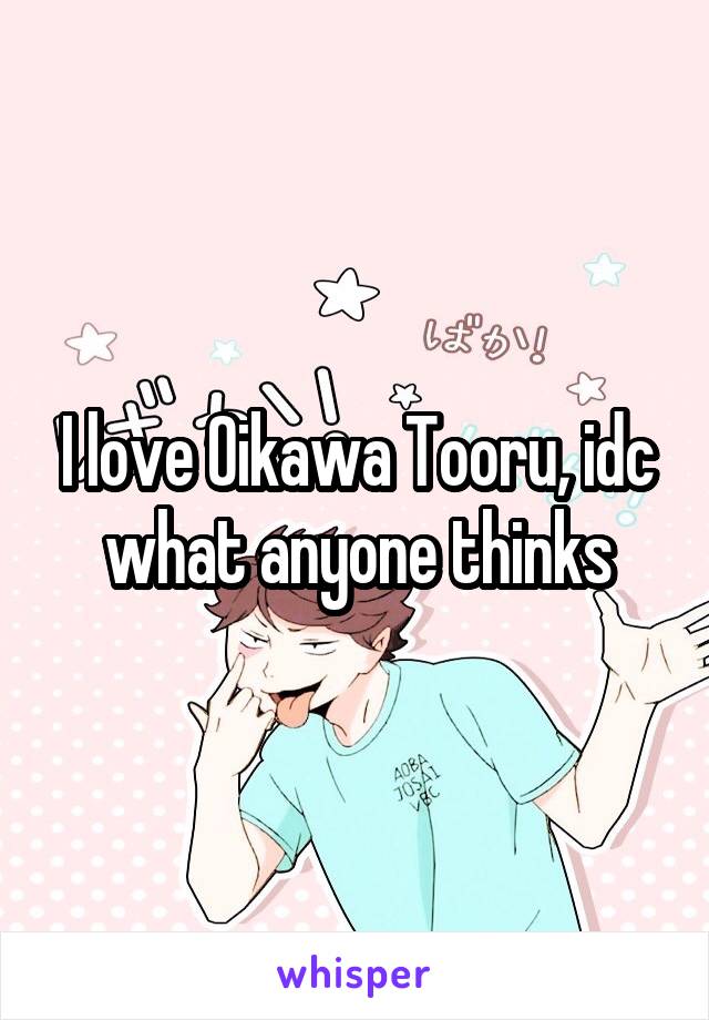 I love Oikawa Tooru, idc what anyone thinks