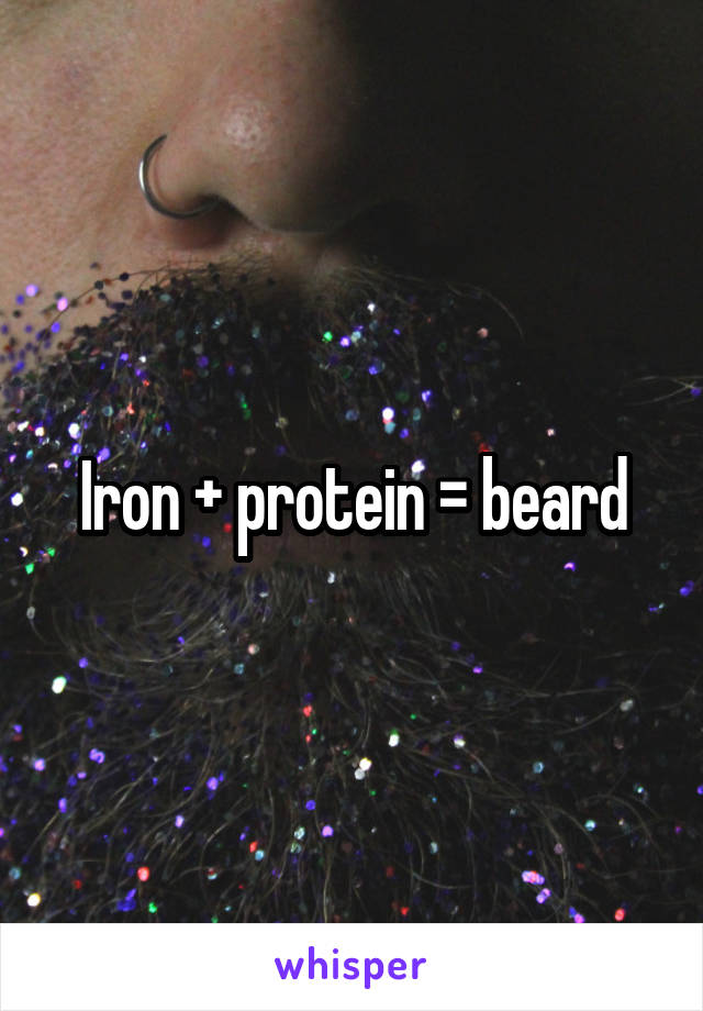 Iron + protein = beard