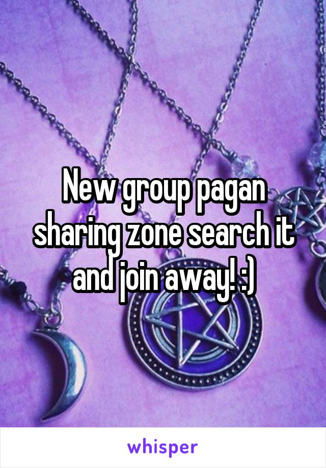 New group pagan sharing zone search it and join away! :)