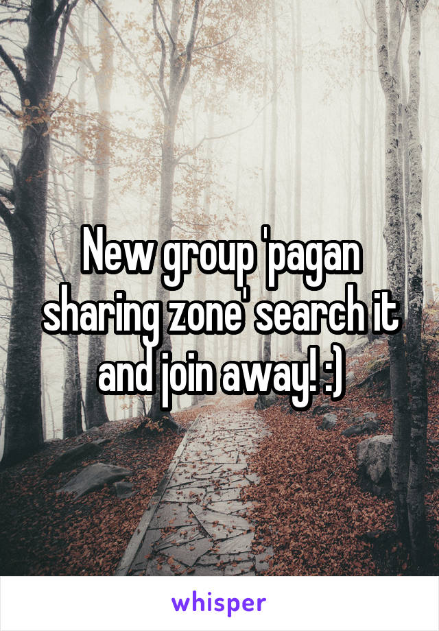 New group 'pagan sharing zone' search it and join away! :)