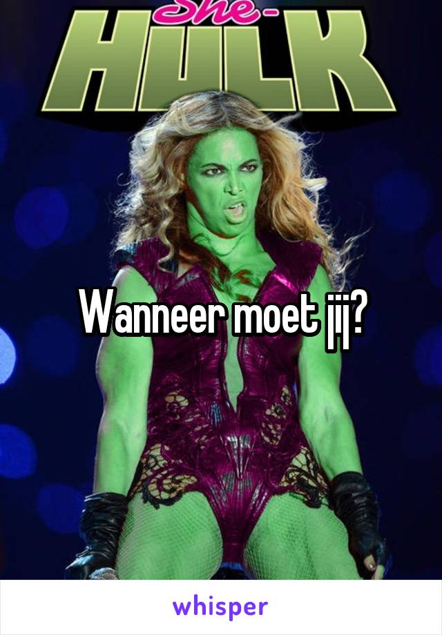 Wanneer moet jij?