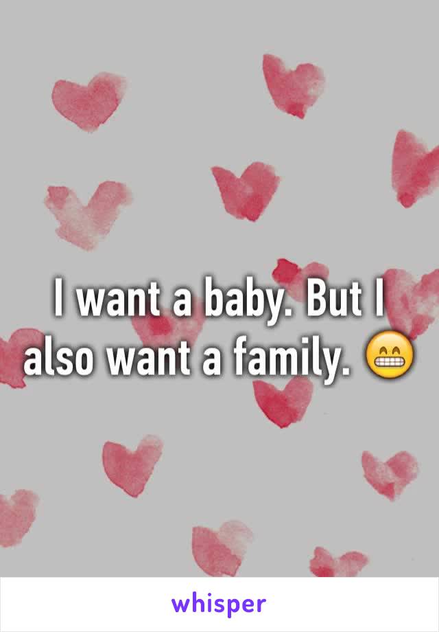 I want a baby. But I also want a family. 😁