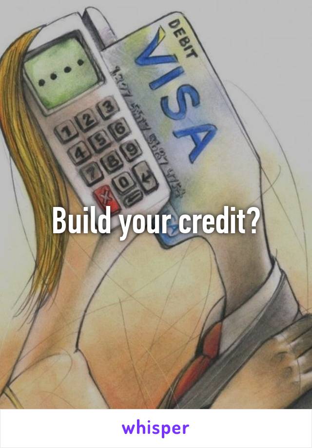 Build your credit?