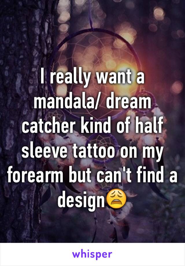 I really want a mandala/ dream catcher kind of half sleeve tattoo on my forearm but can't find a design😩