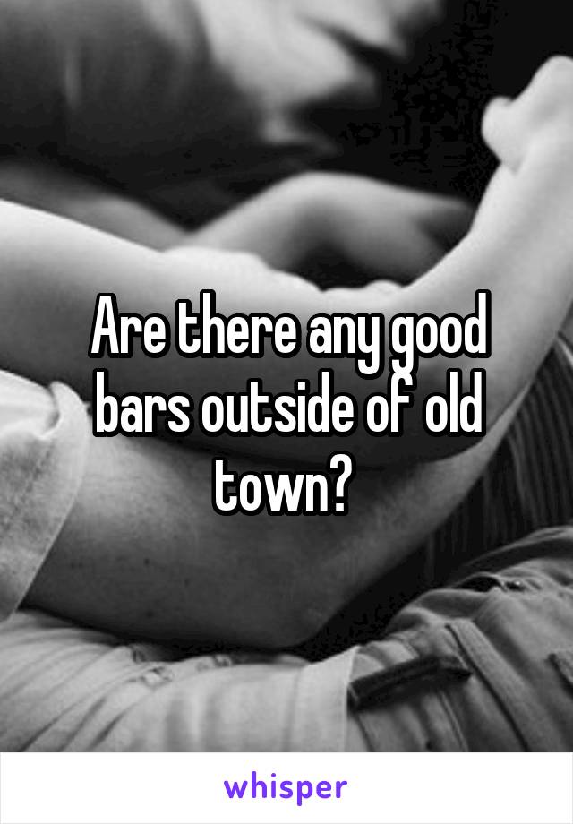 Are there any good bars outside of old town? 