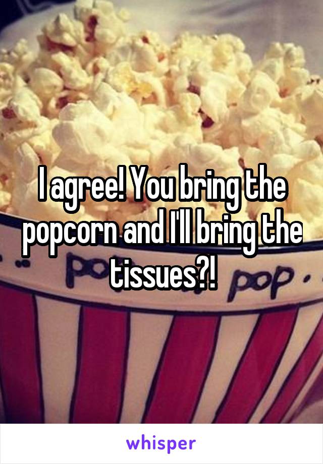 I agree! You bring the popcorn and I'll bring the tissues?!